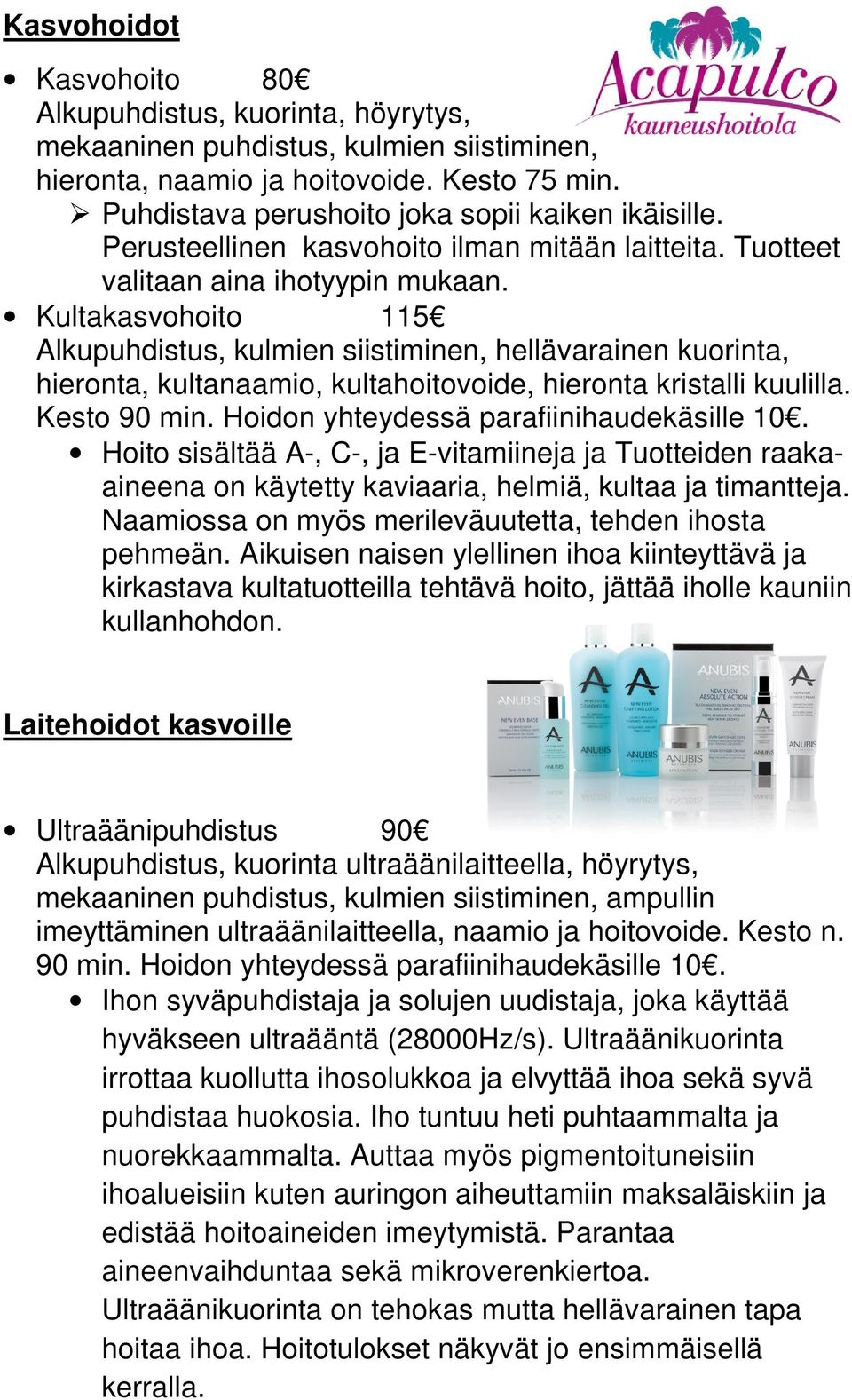 Kultakasvohoito 115 Alkupuhdistus, kulmien siistiminen, hellävarainen kuorinta, hieronta, kultanaamio, kultahoitovoide, hieronta kristalli kuulilla. Kesto 90 min.