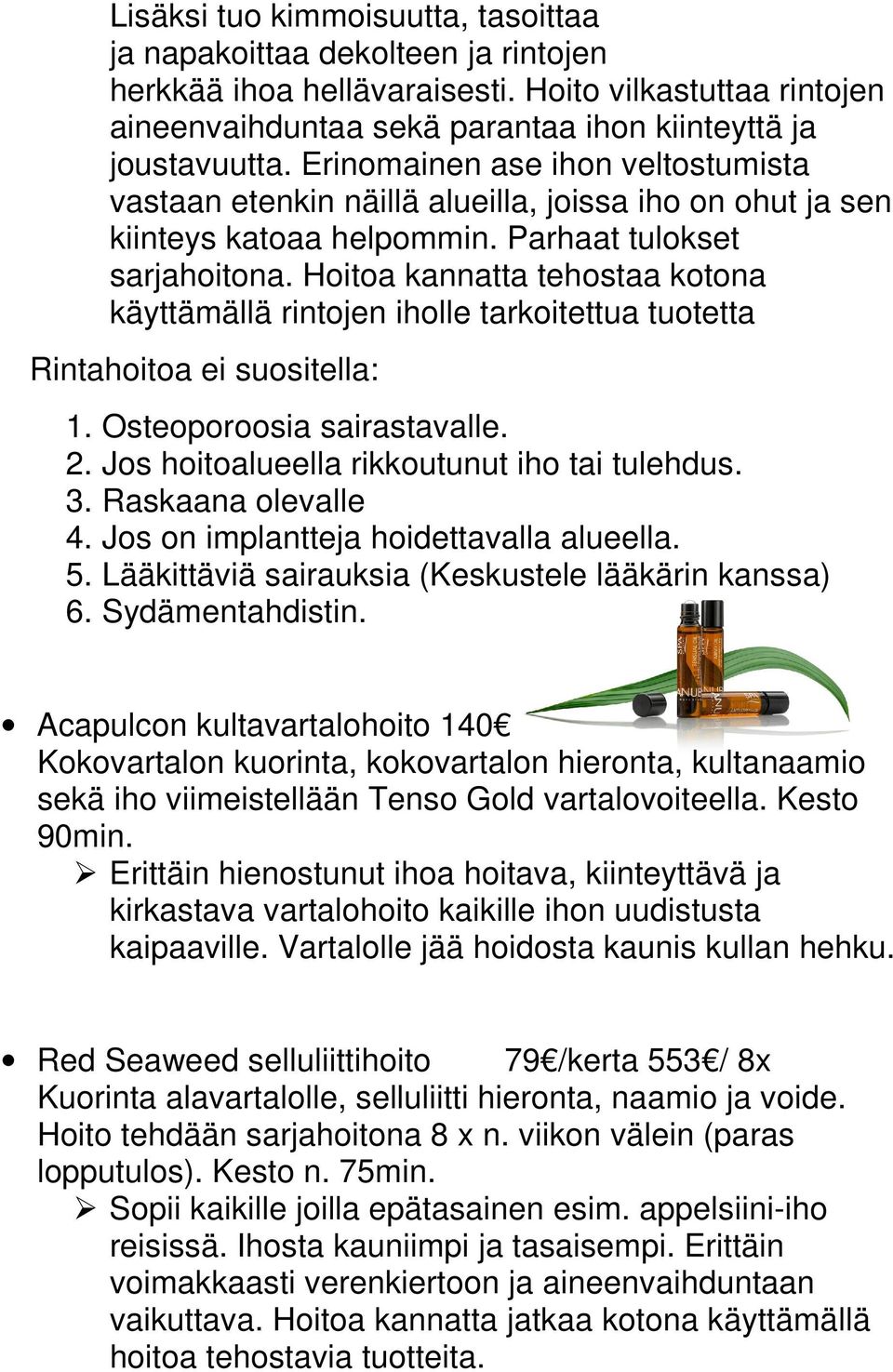 Hoitoa kannatta tehostaa kotona käyttämällä rintojen iholle tarkoitettua tuotetta Rintahoitoa ei suositella: 1. Osteoporoosia sairastavalle. 2. Jos hoitoalueella rikkoutunut iho tai tulehdus. 3.