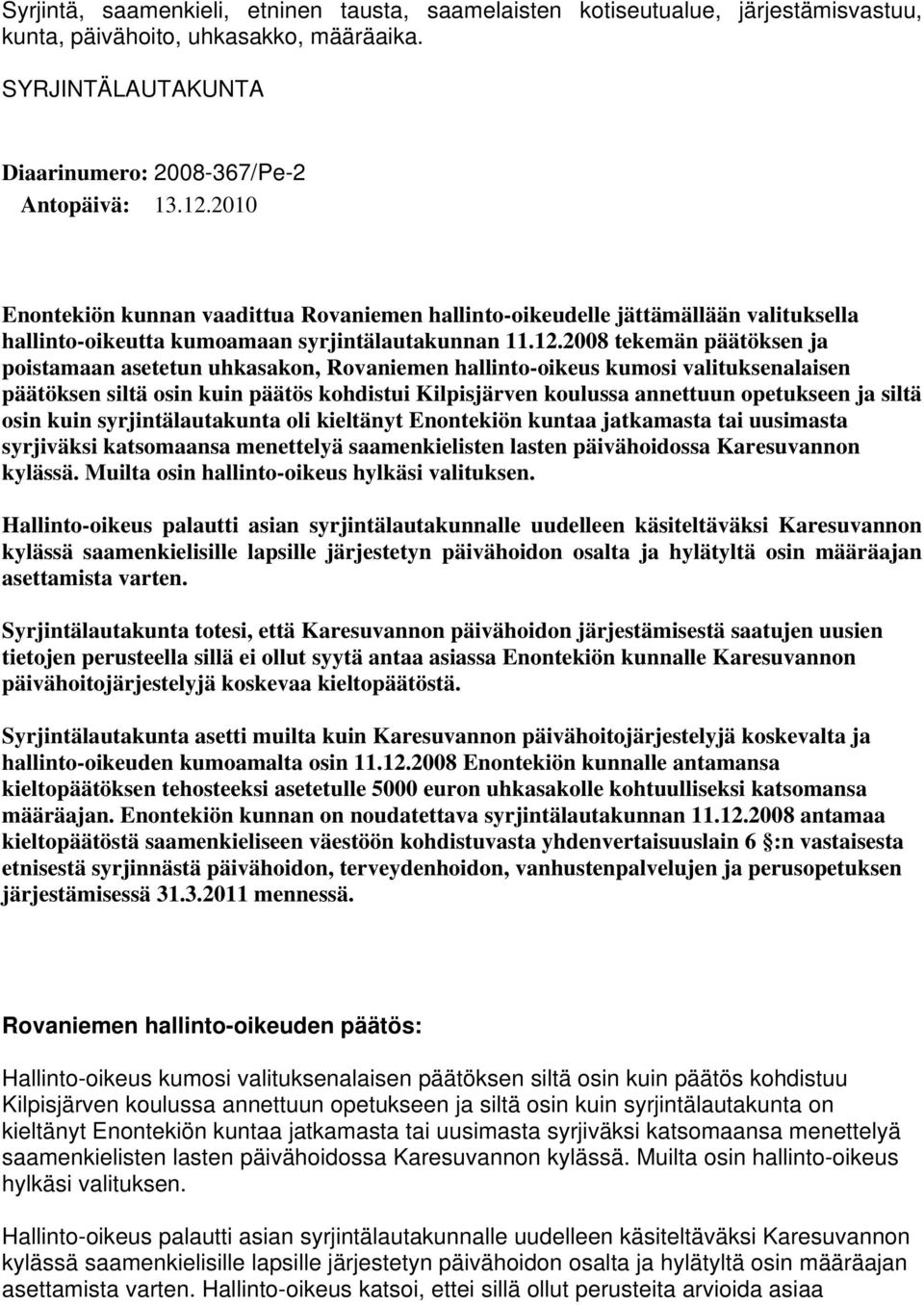 2008 tekemän päätöksen ja poistamaan asetetun uhkasakon, Rovaniemen hallinto-oikeus kumosi valituksenalaisen päätöksen siltä osin kuin päätös kohdistui Kilpisjärven koulussa annettuun opetukseen ja