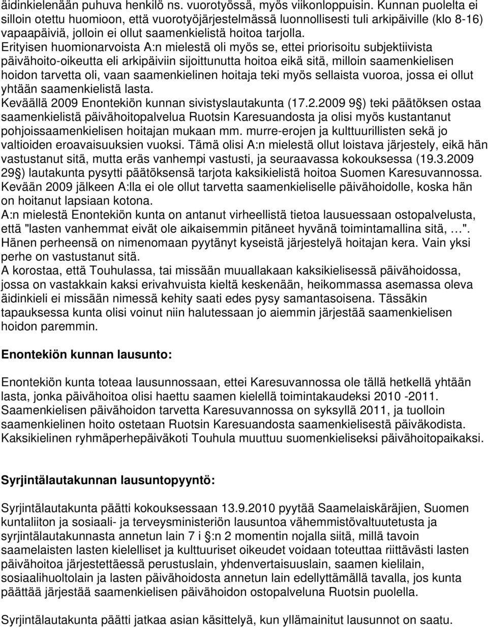 Erityisen huomionarvoista A:n mielestä oli myös se, ettei priorisoitu subjektiivista päivähoito-oikeutta eli arkipäiviin sijoittunutta hoitoa eikä sitä, milloin saamenkielisen hoidon tarvetta oli,