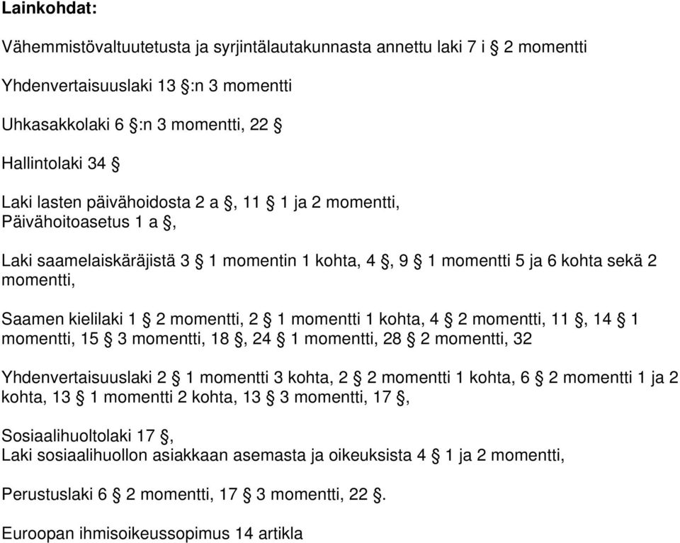 kohta, 4 2 momentti, 11, 14 1 momentti, 15 3 momentti, 18, 24 1 momentti, 28 2 momentti, 32 Yhdenvertaisuuslaki 2 1 momentti 3 kohta, 2 2 momentti 1 kohta, 6 2 momentti 1 ja 2 kohta, 13 1 momentti 2