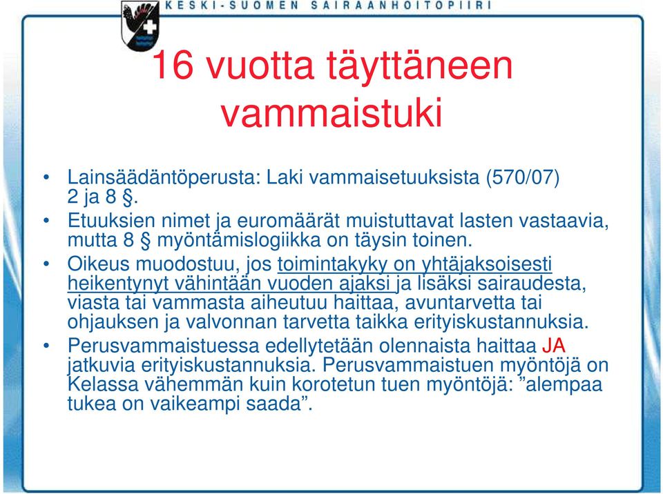 Oikeus muodostuu, jos toimintakyky on yhtäjaksoisesti heikentynyt vähintään vuoden ajaksi ja lisäksi sairaudesta, viasta tai vammasta aiheutuu haittaa,