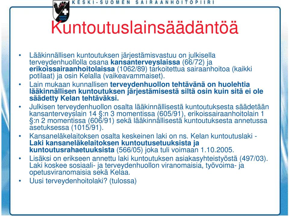 Lain mukaan kunnallisen terveydenhuollon tehtävänä on huolehtia lääkinnällisen kuntoutuksen järjestämisestä siltä osin kuin sitä ei ole säädetty Kelan tehtäväksi.
