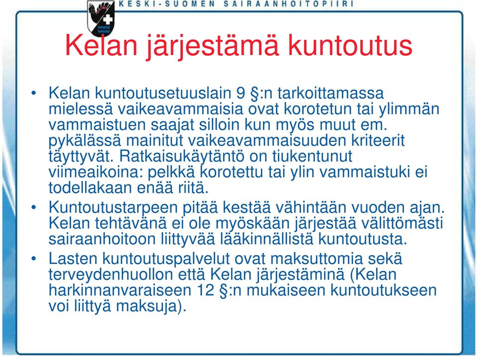 Ratkaisukäytäntö on tiukentunut viimeaikoina: pelkkä korotettu tai ylin vammaistuki ei todellakaan enää riitä. Kuntoutustarpeen pitää kestää vähintään vuoden ajan.