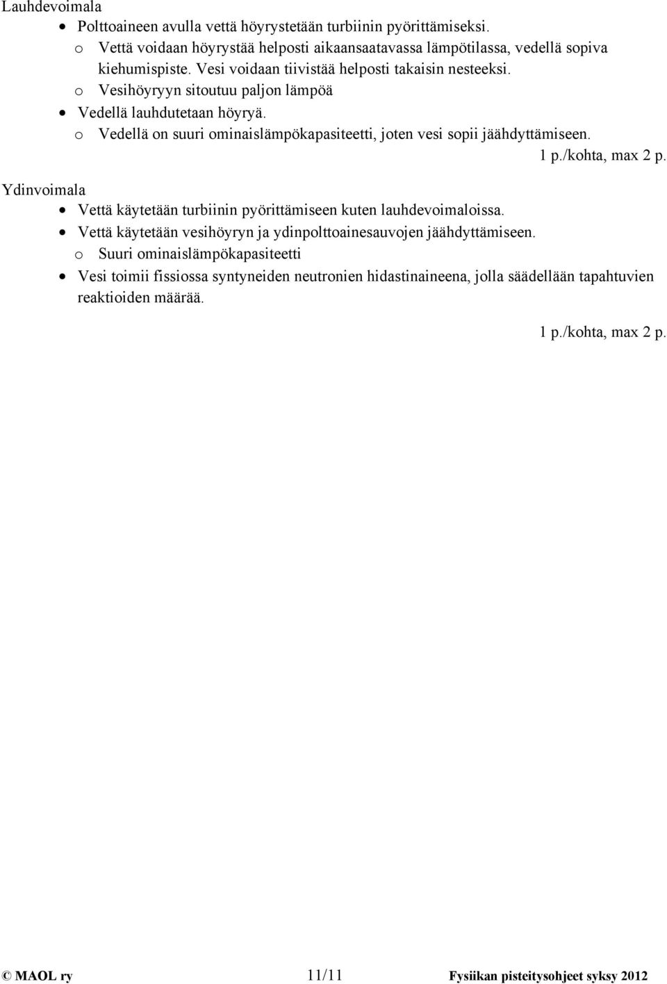 o Vedeä on suuri ominaisämpökapasiteetti, joten vesi sopii jäähdyttämiseen. /kohta, max p. Ydinvoimaa Vettä käytetään turbiinin pyörittämiseen kuten auhdevoimaoissa.