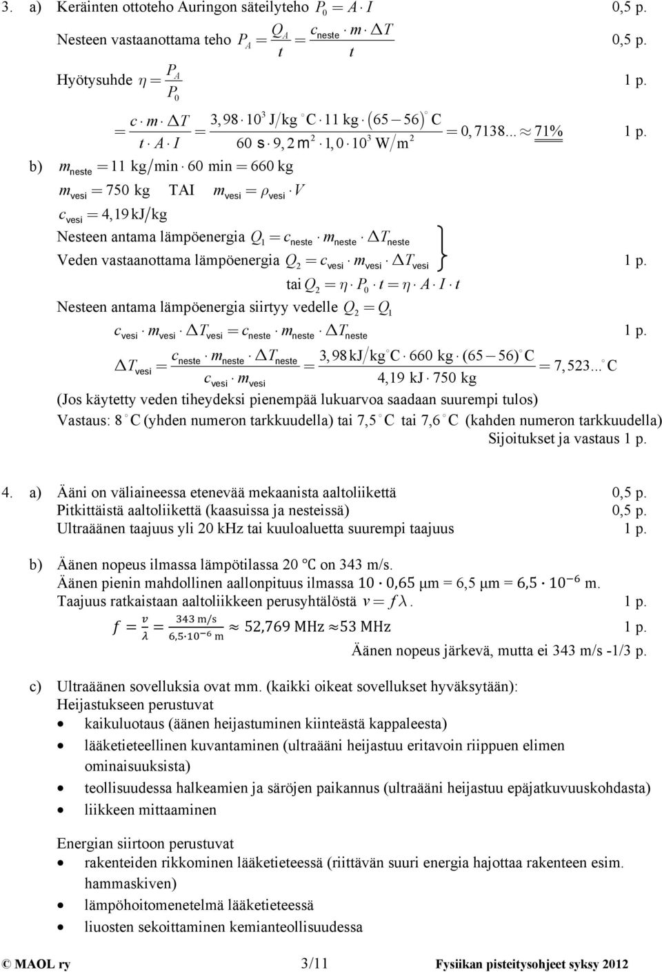 vastaanottama ämpöenergia Q = cvesi mvesi ΔTvesi tai Q = η P t= η I t Nesteen antama ämpöenergia siirtyy vedee Q = Q1 cvesi mvesi Δ Tvesi = cneste mneste Δ Tneste cneste mneste ΔTneste 3,98kJ kg C 66