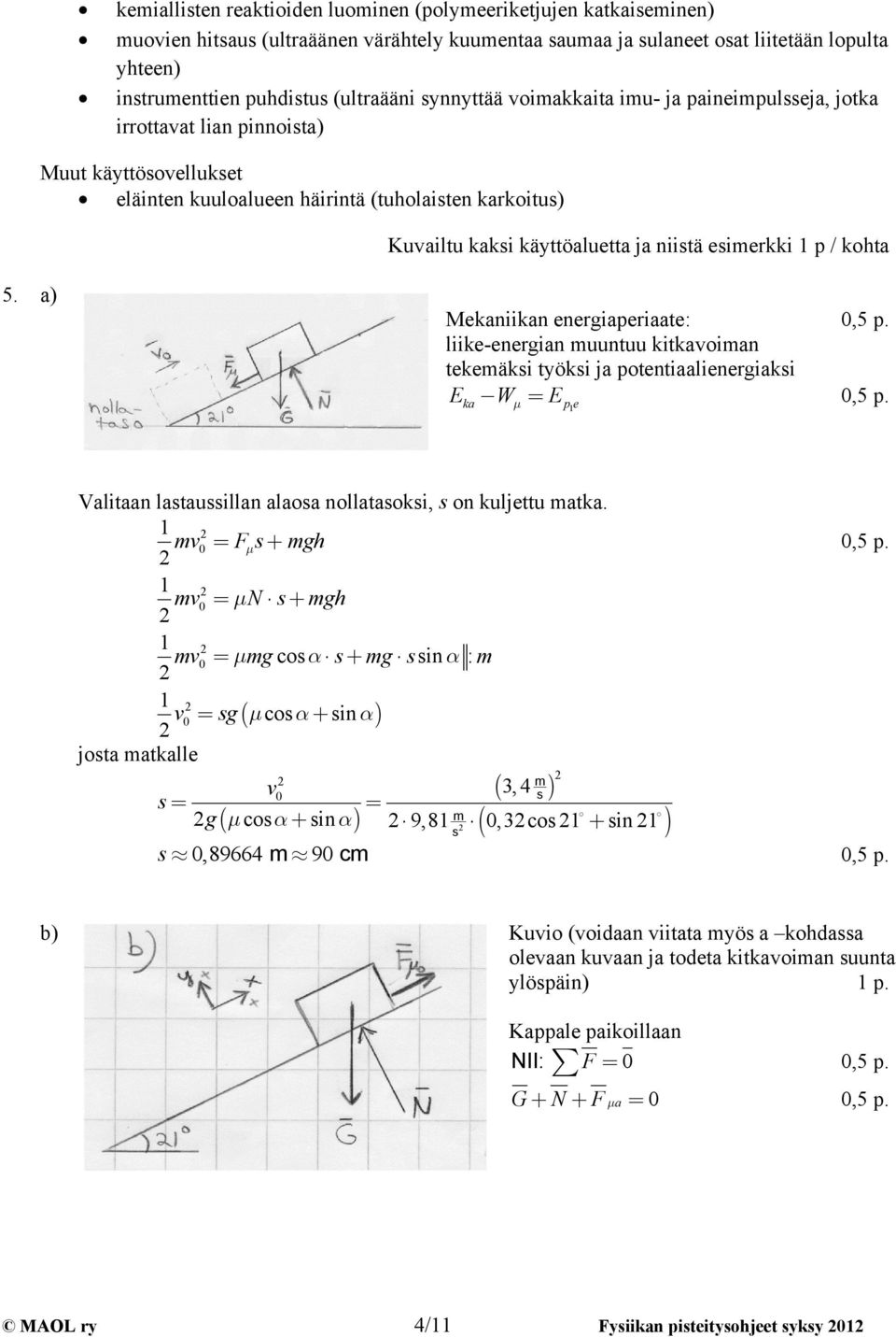 / kohta 5. a) Mekaniikan energiaperiaate: iike-energian muuntuu kitkavoiman tekemäksi työksi ja potentiaaienergiaksi E W = E ka μ p e 1 Vaitaan astaussian aaosa noatasoksi, s on kujettu matka.