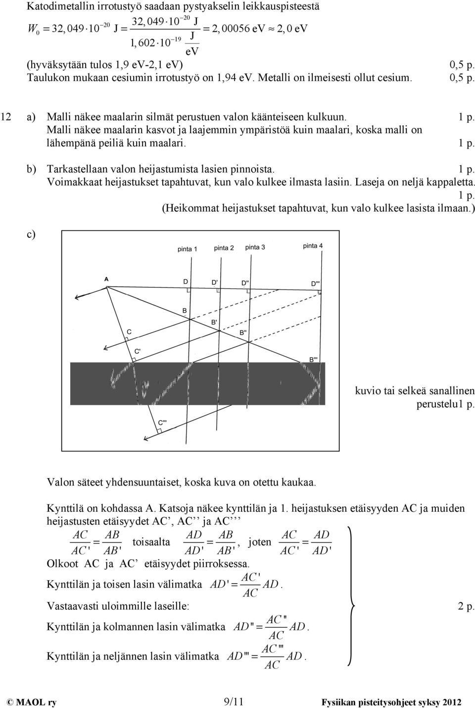 b) Tarkasteaan vaon heijastumista asien pinnoista. Voimakkaat heijastukset tapahtuvat, kun vao kukee imasta asiin. Laseja on nejä kappaetta.