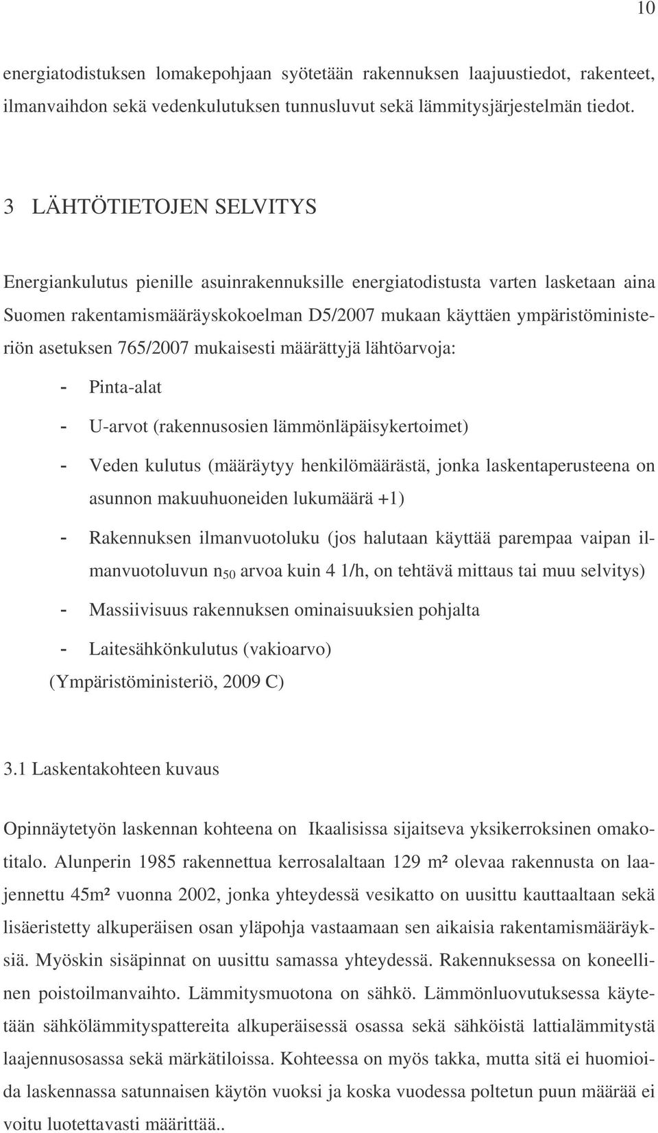 765/2007 mukaisesti määrättyjä lähtöarvoja: Pinta-alat U-arvot (rakennusosien lämmönläpäisykertoimet) Veden kulutus (määräytyy henkilömäärästä, jonka laskentaperusteena on asunnon makuuhuoneiden