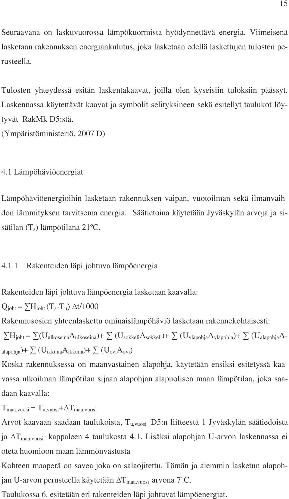 (Ympäristöministeriö, 2007 D) 4.1 Lämpöhäviöenergiat Lämpöhäviöenergioihin lasketaan rakennuksen vaipan, vuotoilman sekä ilmanvaihdon lämmityksen tarvitsema energia.