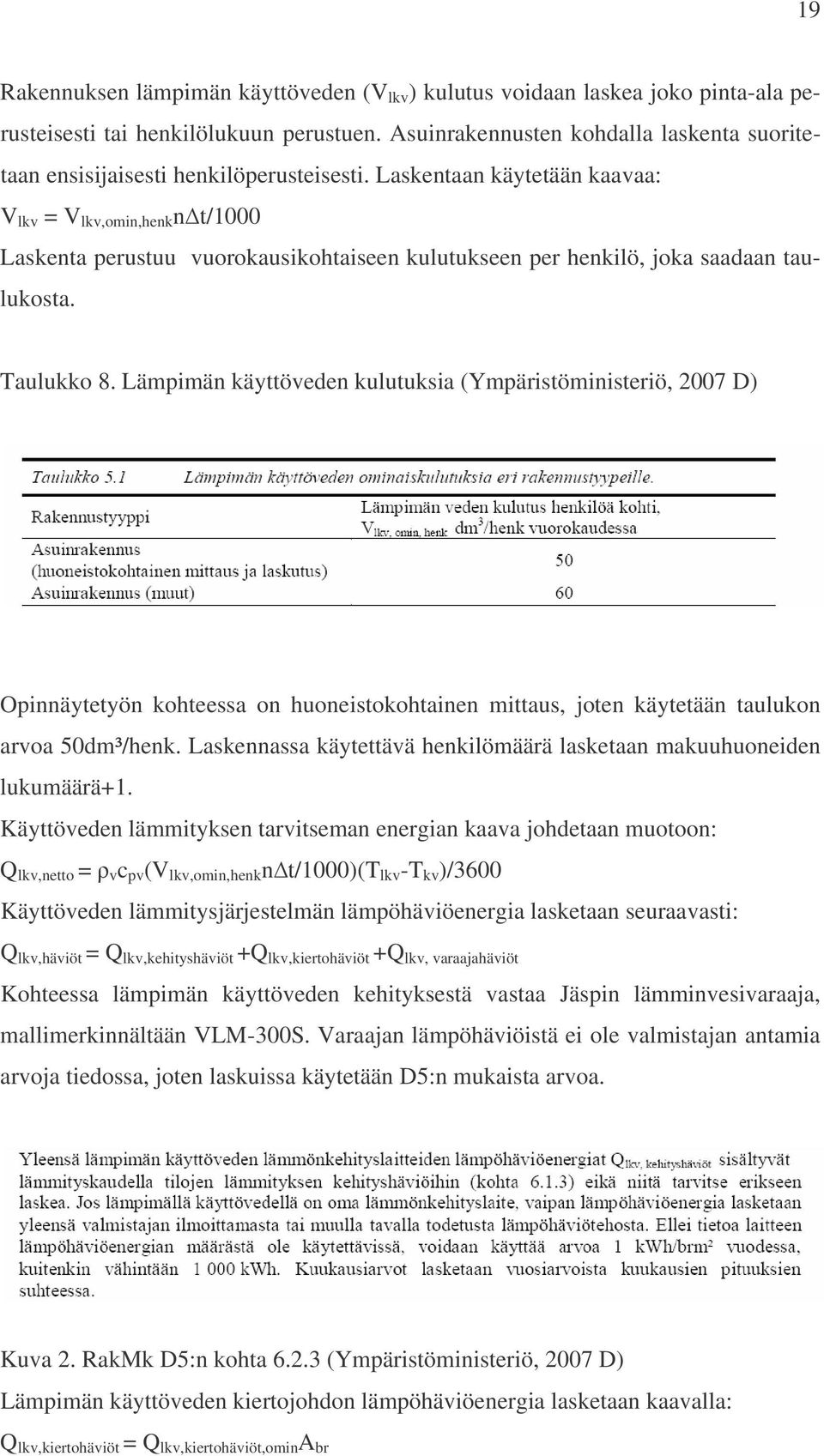 Laskentaan käytetään kaavaa: V lkv = V lkv,omin,henk nt/1000 Laskenta perustuu vuorokausikohtaiseen kulutukseen per henkilö, joka saadaan taulukosta. Taulukko 8.