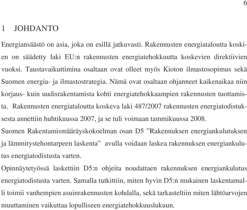 Nämä ovat osaltaan ohjanneet kaikenaikaa niin korjaus- kuin uudisrakentamista kohti energiatehokkaampien rakennusten tuottamista.