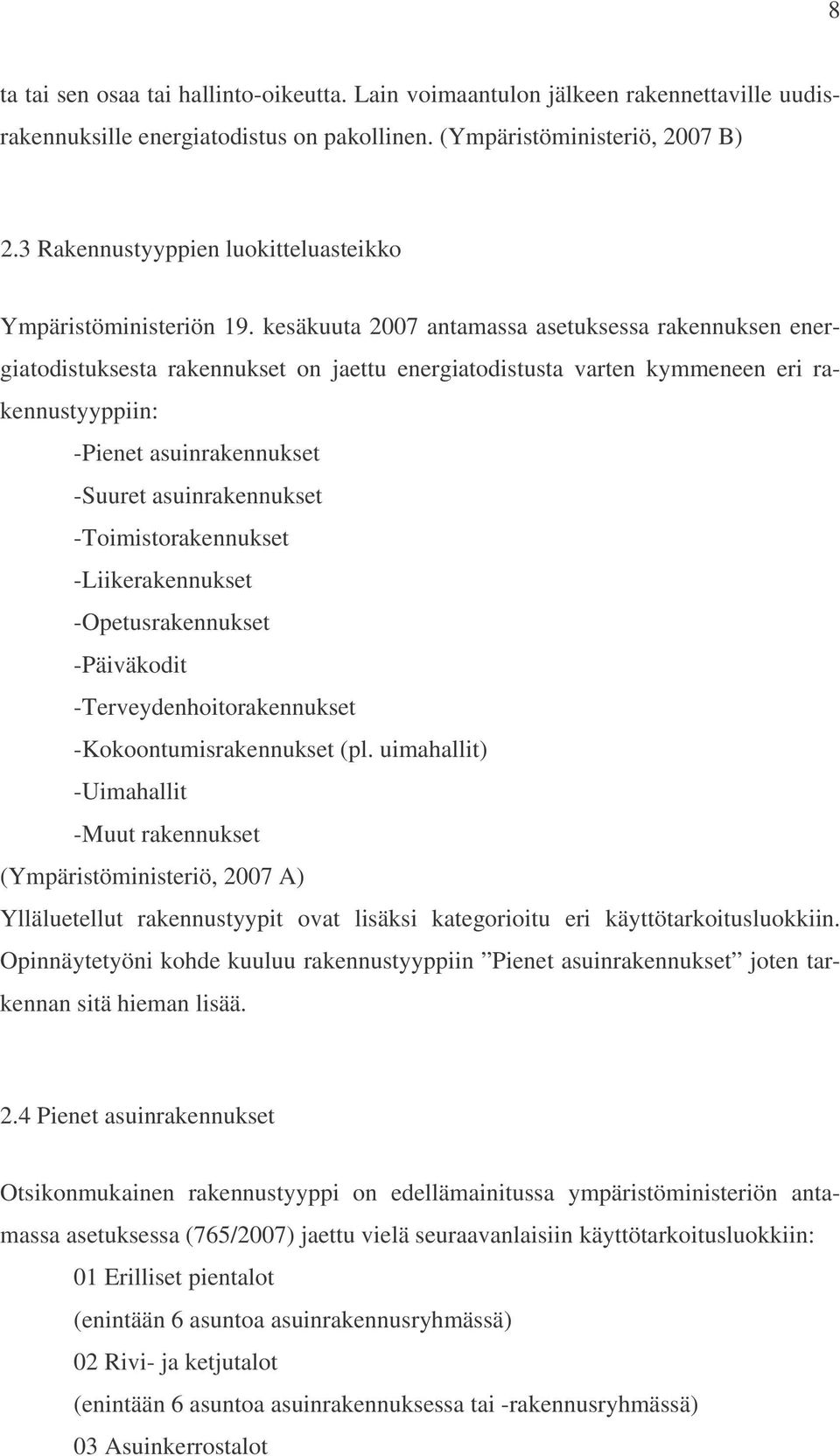 kesäkuuta 2007 antamassa asetuksessa rakennuksen energiatodistuksesta rakennukset on jaettu energiatodistusta varten kymmeneen eri rakennustyyppiin: -Pienet asuinrakennukset -Suuret asuinrakennukset