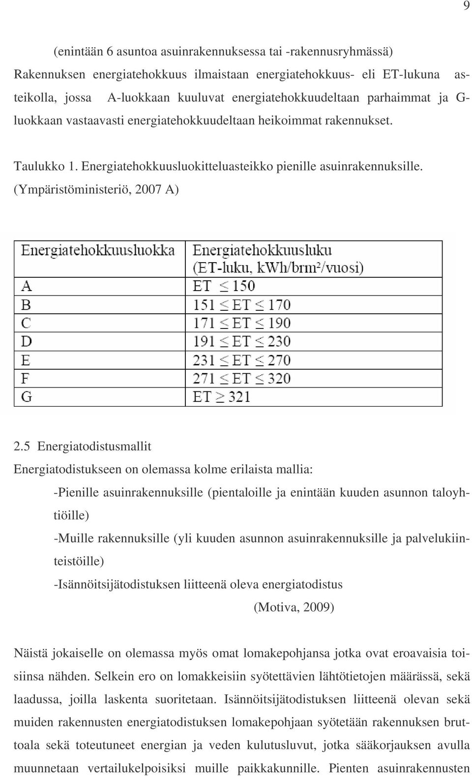 5 Energiatodistusmallit Energiatodistukseen on olemassa kolme erilaista mallia: -Pienille asuinrakennuksille (pientaloille ja enintään kuuden asunnon taloyhtiöille) -Muille rakennuksille (yli kuuden