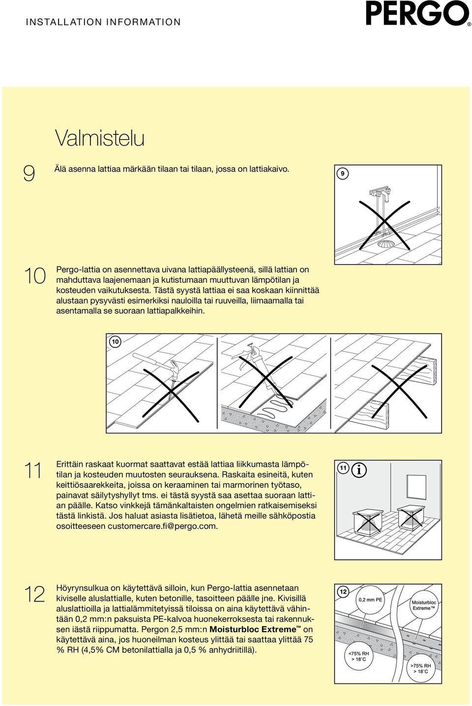 Tästä syystä lattiaa ei saa koskaan kiinnittää alustaan pysyvästi esimerkiksi nauloilla tai ruuveilla, liimaamalla tai asentamalla se suoraan lattiapalkkeihin.