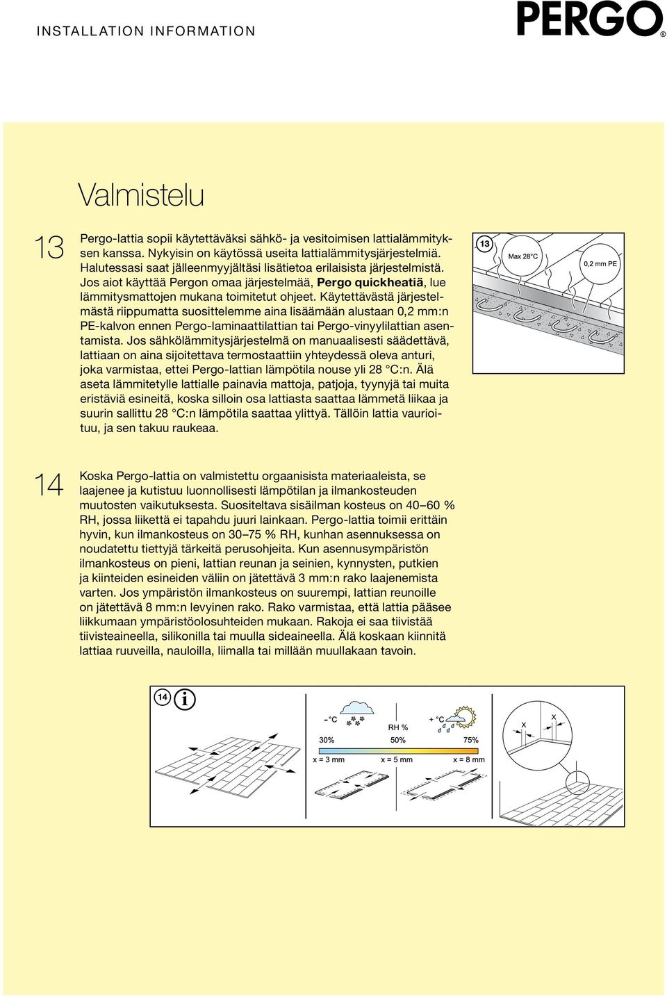 Käytettävästä järjestelmästä riippumatta suosittelemme aina lisäämään alustaan 0,2 mm:n PE-kalvon ennen Pergo-laminaattilattian tai Pergo-vinyylilattian asentamista.