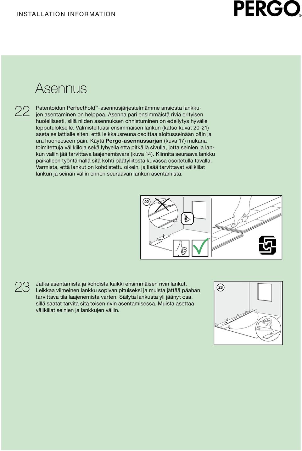 Valmisteltuasi ensimmäisen lankun (katso kuvat 20-21) aseta se lattialle siten, että leikkausreuna osoittaa aloitusseinään päin ja ura huoneeseen päin.