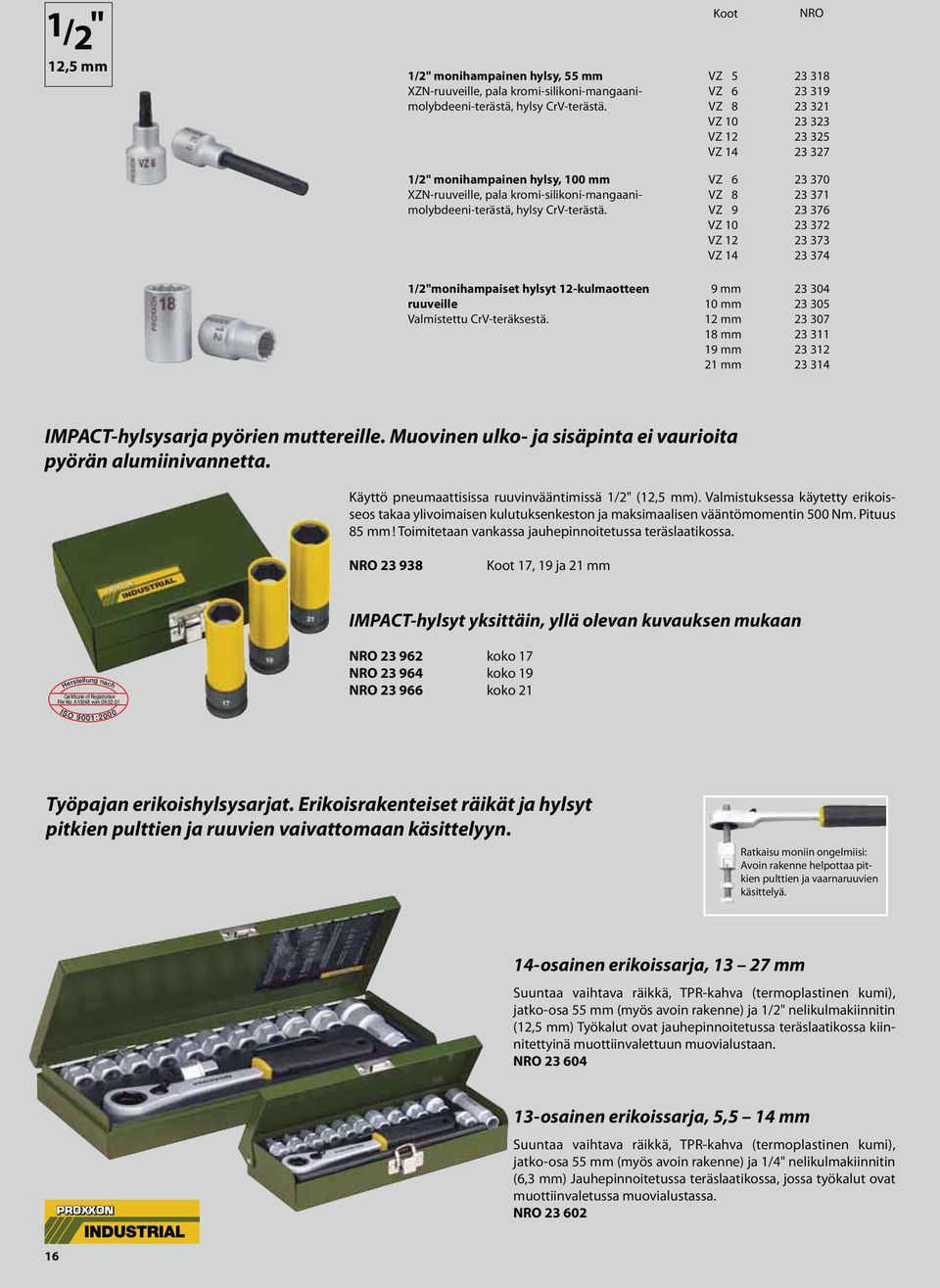 VZ 6 VZ 8 VZ 9 VZ 10 VZ 12 VZ 14 23 370 23 371 23 376 23 372 23 373 23 374 1/2"monihampaiset hylsyt 12-kulmaotteen ruuveille Valmistettu CrV-teräksestä.