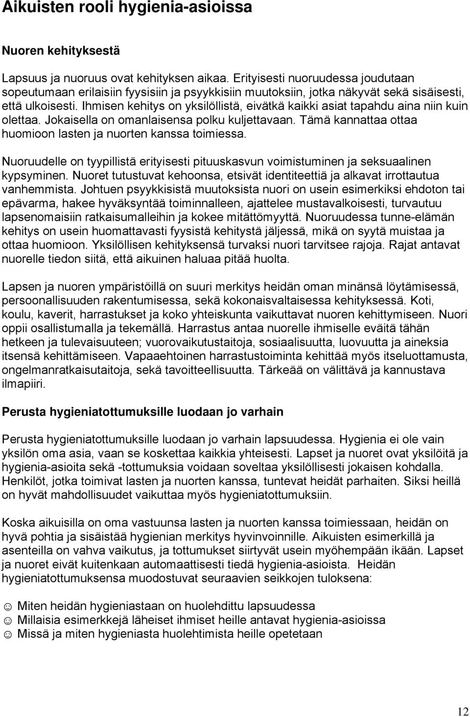 Ihmisen kehitys on yksilöllistä, eivätkä kaikki asiat tapahdu aina niin kuin olettaa. Jokaisella on omanlaisensa polku kuljettavaan. Tämä kannattaa ottaa huomioon lasten ja nuorten kanssa toimiessa.