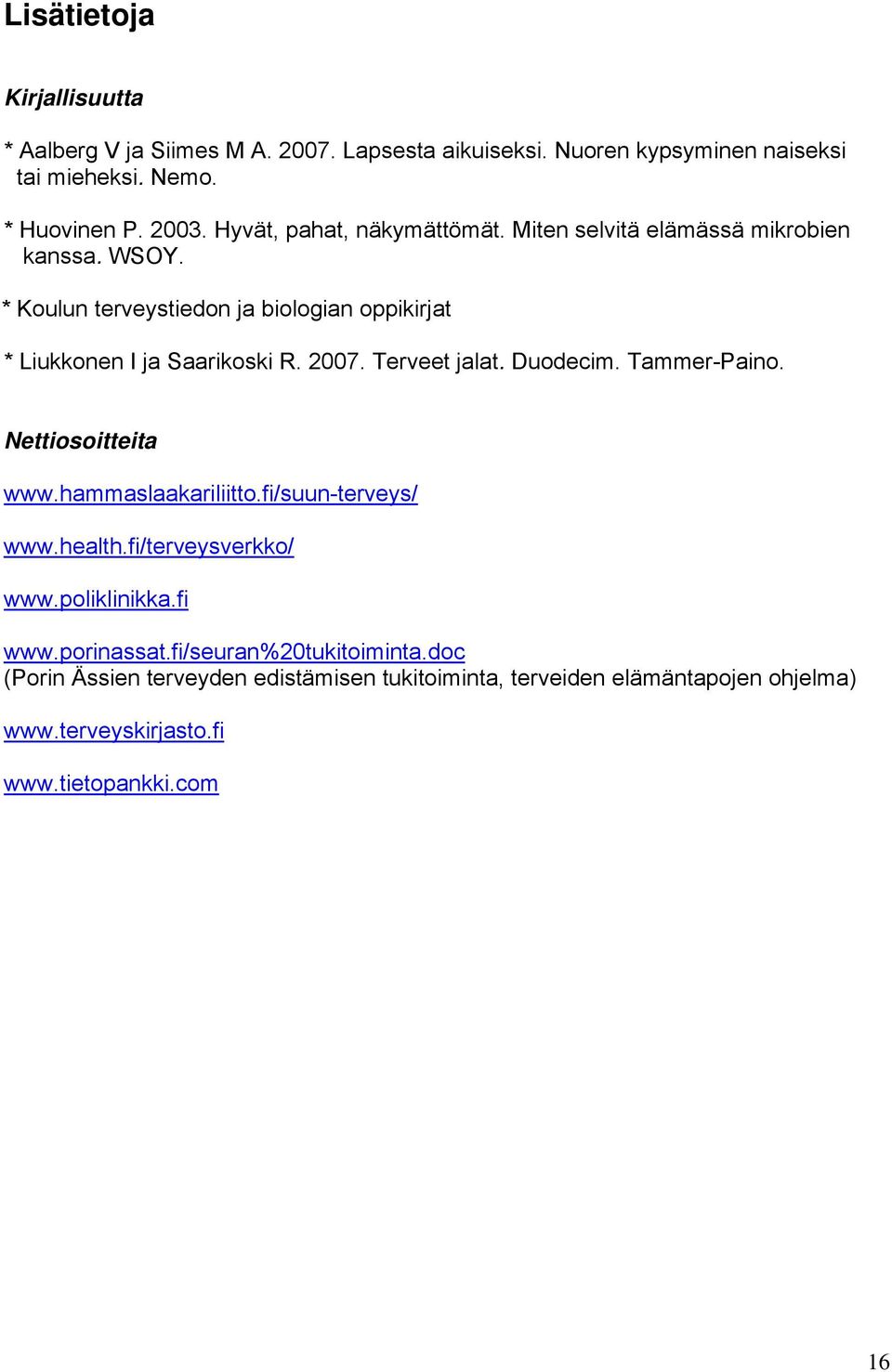 2007. Terveet jalat. Duodecim. Tammer-Paino. Nettiosoitteita www.hammaslaakariliitto.fi/suun-terveys/ www.health.fi/terveysverkko/ www.poliklinikka.fi www.