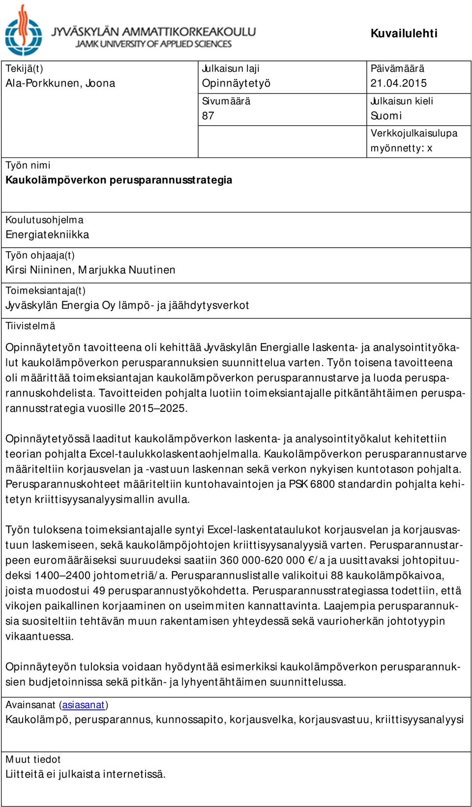 jäähdytysverkot Tiivistelmä Opinnäytetyön tavoitteena oli kehittää Jyväskylän Energialle laskenta- ja analysointityökalut kaukolämpöverkon perusparannuksien suunnittelua varten.
