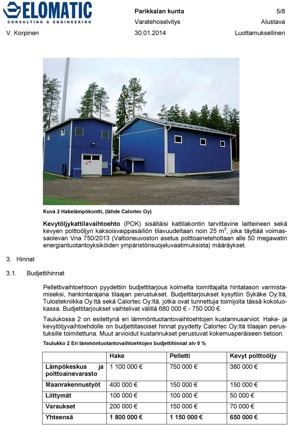 tilavuudeltaan noin 25 m 3, joka täyttää voimassaolevan Vna 750/2013 (Valtioneuvoston asetus polttoaineteholtaan alle 50 megawatin energiantuotantoyksiköiden ympäristönsuojeluvaatimuksista)