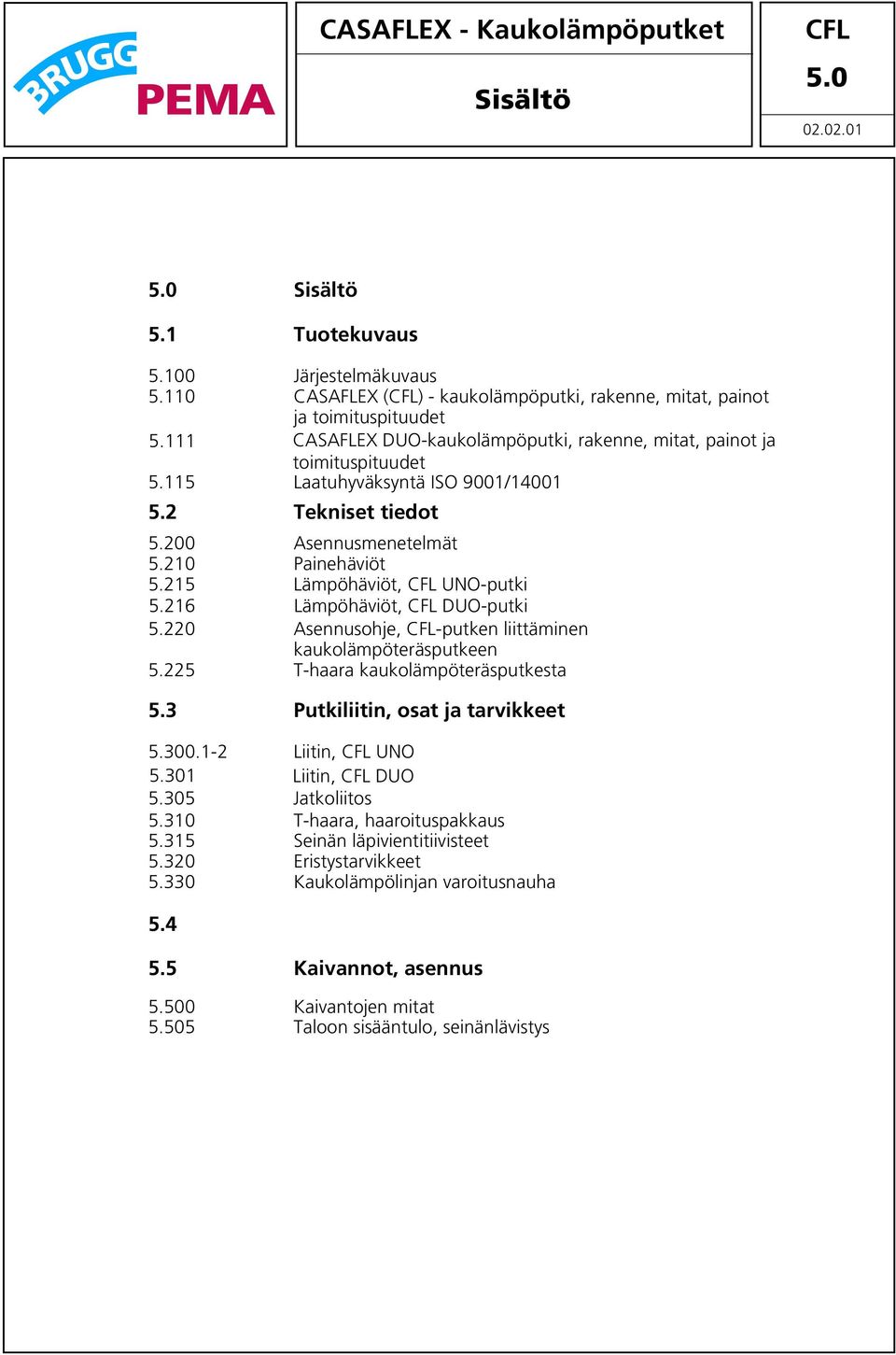 Lämpöhäviöt, DUO-putki 5220 Asennusohje, -putken liittäminen kaukolämpöteräsputkeen 5225 T-haara kaukolämpöteräsputkesta 53 Putkiliitin, osat ja tarvikkeet 53001-2 Liitin, UNO 5301 Liitin, DUO 5305