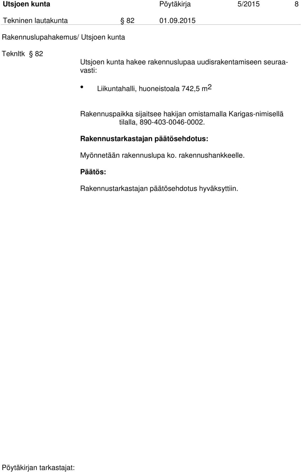 seuraavasti: Liikuntahalli, huoneistoala 742,5 m2 Rakennuspaikka sijaitsee hakijan omistamalla