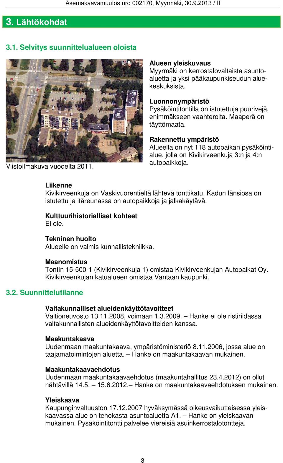 Rakennettu ympäristö Alueella on nyt 118 autopaikan pysäköintialue, jolla on Kivikirveenkuja 3:n ja 4:n autopaikkoja. Liikenne Kivikirveenkuja on Vaskivuorentieltä lähtevä tonttikatu.