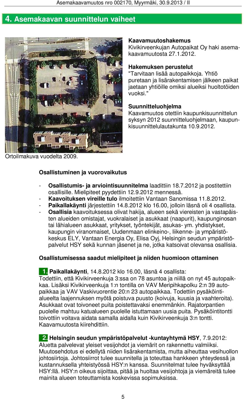 " Suunnitteluohjelma Kaavamuutos otettiin kaupunkisuunnittelun syksyn 2012 suunnitteluohjelmaan, kaupunkisuunnittelulautakunta 10.9.2012. Ortoilmakuva vuodelta 2009.