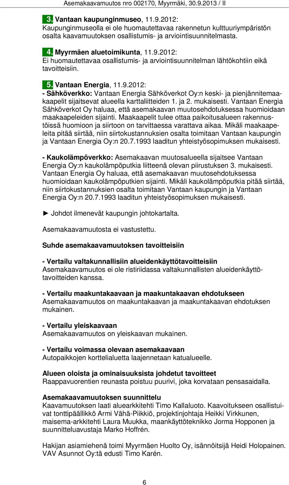 ja 2. mukaisesti. Vantaan Energia Sähköverkot Oy haluaa, että asemakaavan muutosehdotuksessa huomioidaan maakaapeleiden sijainti.