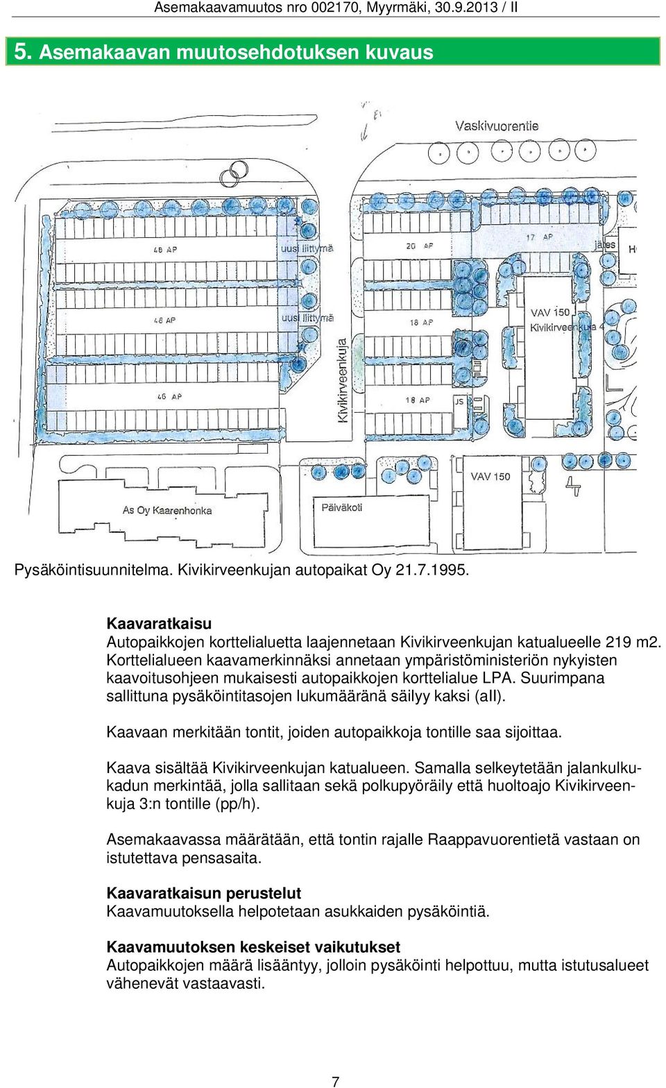 Suurimpana sallittuna pysäköintitasojen lukumääränä säilyy kaksi (aii). Kaavaan merkitään tontit, joiden autopaikkoja tontille saa sijoittaa. Kaava sisältää Kivikirveenkujan katualueen.