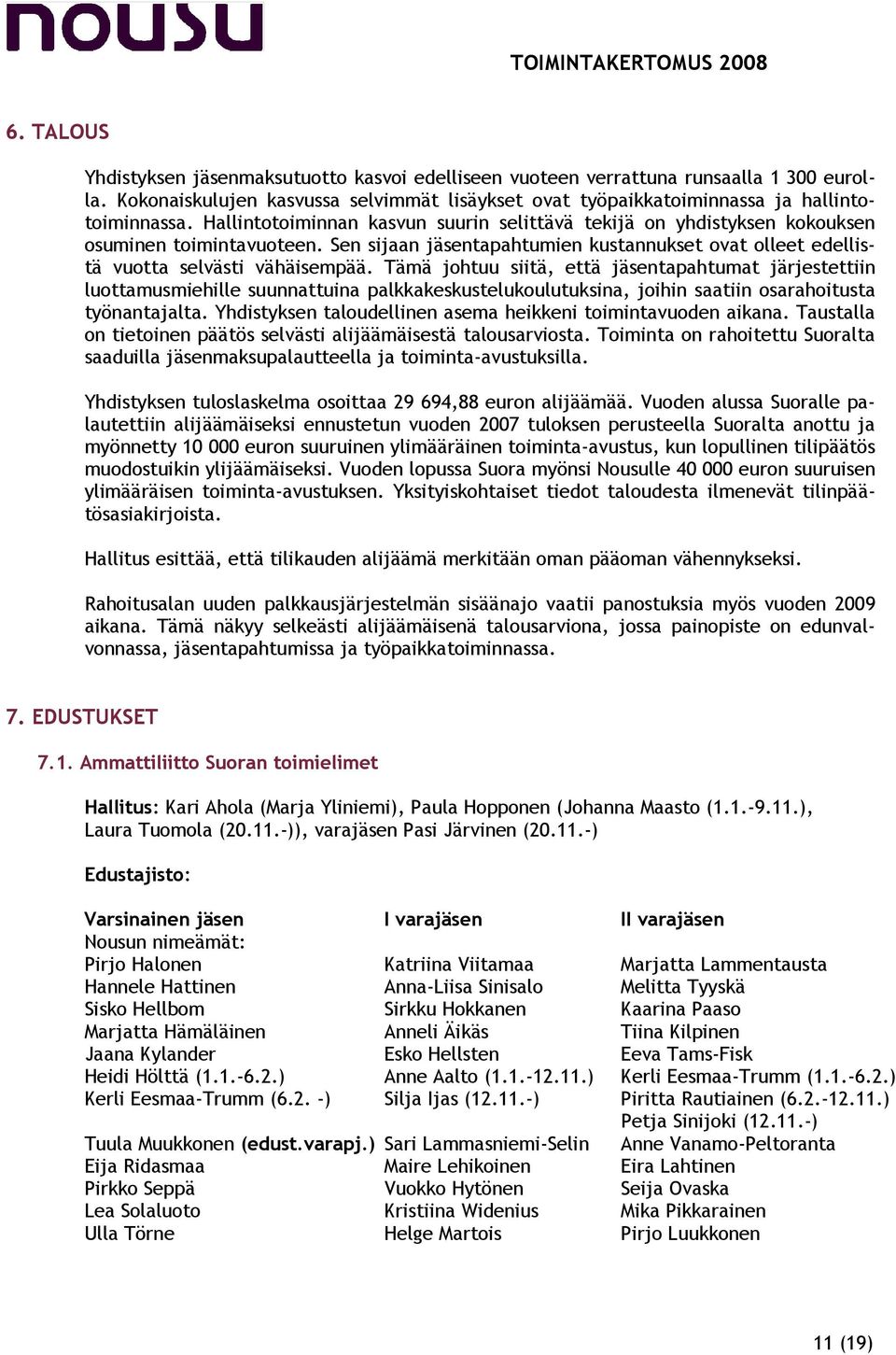 Tämä johtuu siitä, että jäsentapahtumat järjestettiin luottamusmiehille suunnattuina palkkakeskustelukoulutuksina, joihin saatiin osarahoitusta työnantajalta.