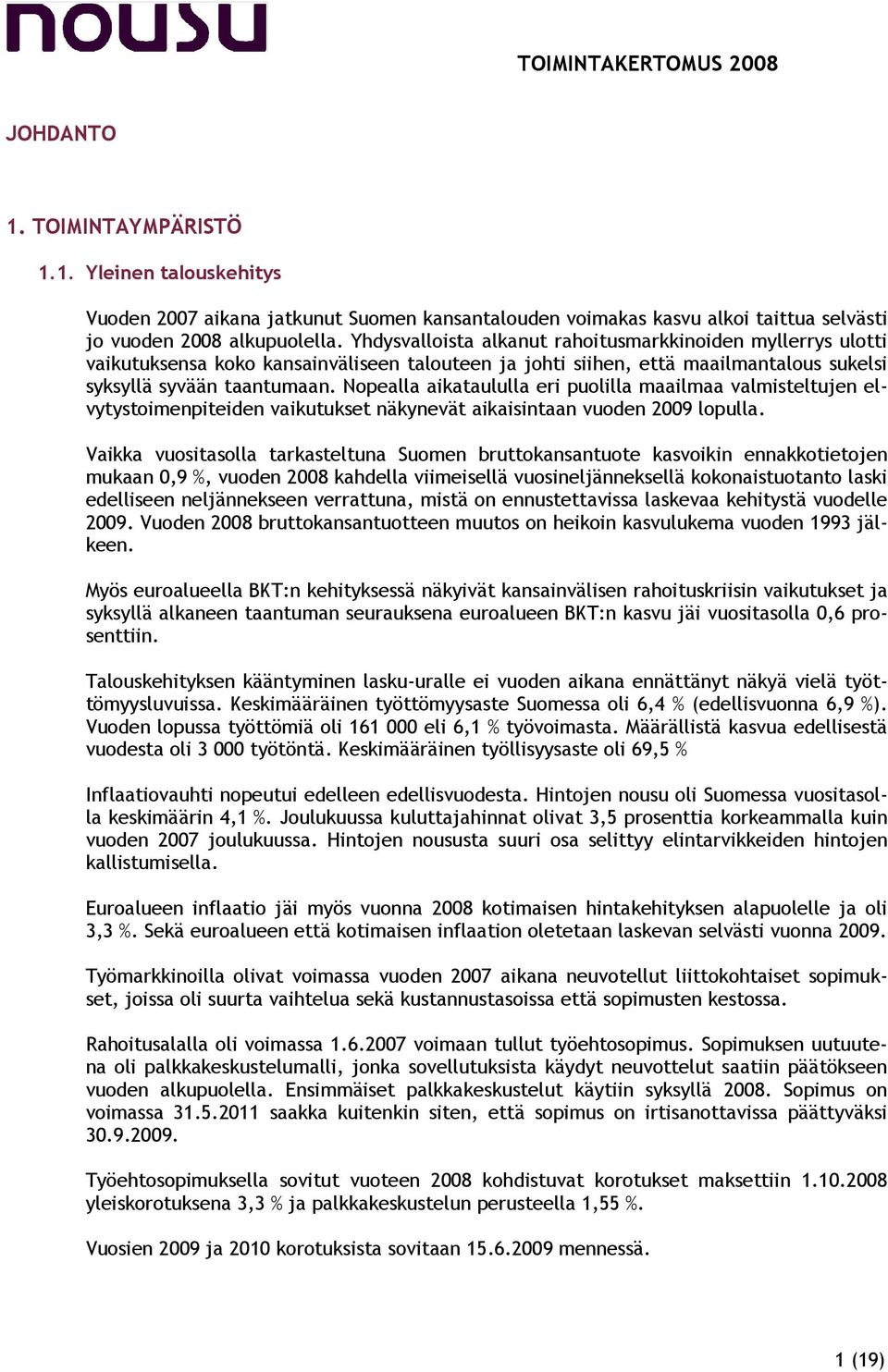 Nopealla aikataululla eri puolilla maailmaa valmisteltujen elvytystoimenpiteiden vaikutukset näkynevät aikaisintaan vuoden 2009 lopulla.