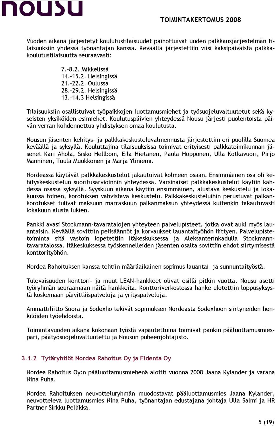 15.2. Helsingissä 21. 22.2. Oulussa 28. 29.2. Helsingissä 13. 14.3 Helsingissä Tilaisuuksiin osallistuivat työpaikkojen luottamusmiehet ja työsuojeluvaltuutetut sekä kyseisten yksiköiden esimiehet.