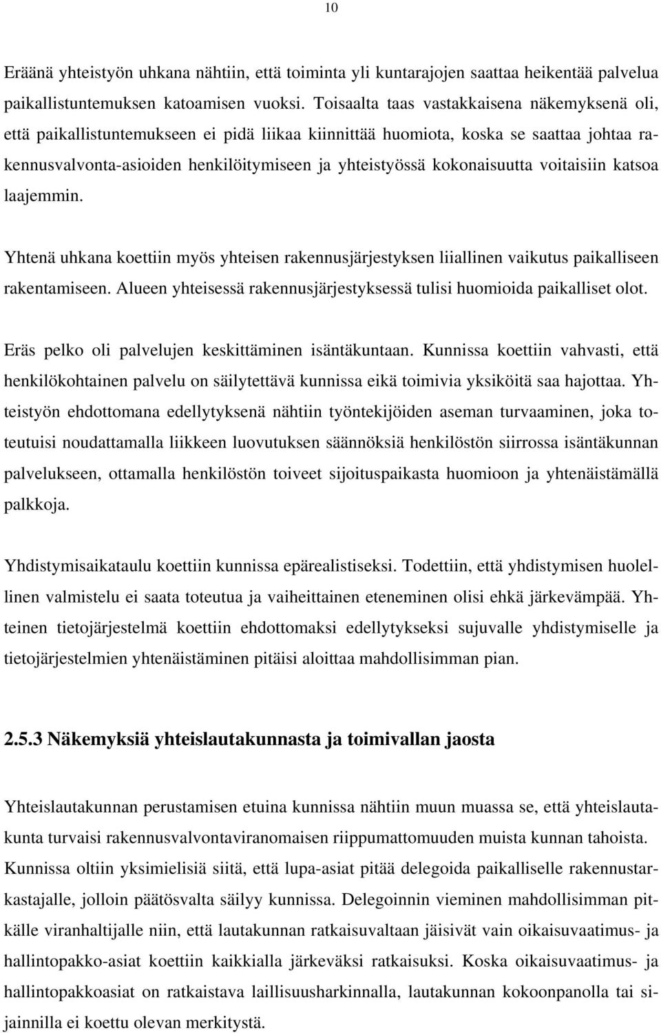 kokonaisuutta voitaisiin katsoa laajemmin. Yhtenä uhkana koettiin myös yhteisen rakennusjärjestyksen liiallinen vaikutus paikalliseen rakentamiseen.