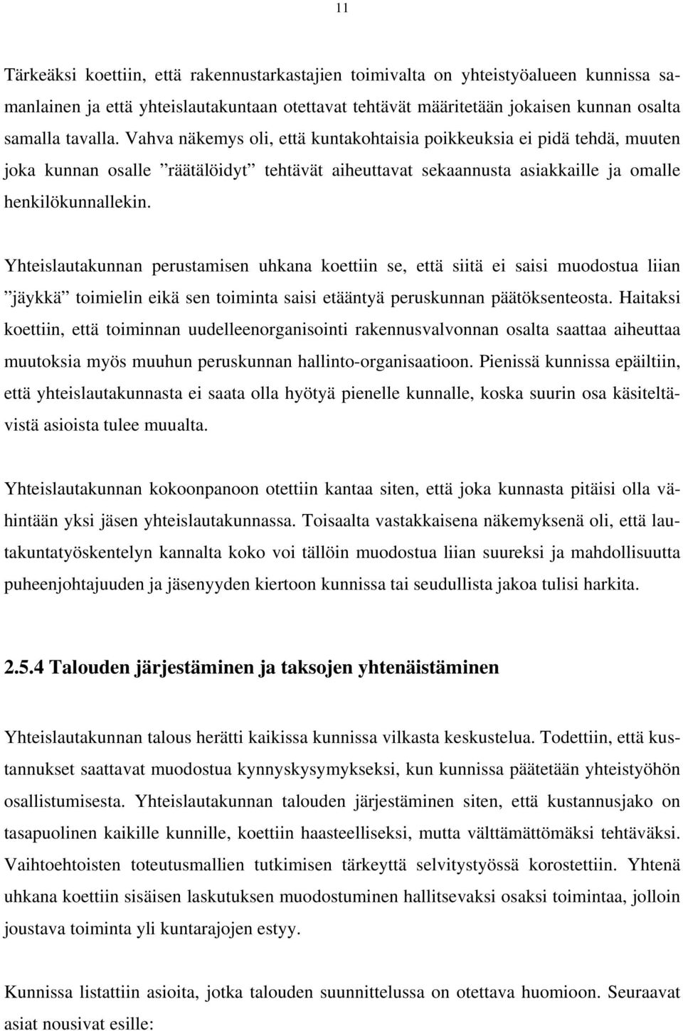 Yhteislautakunnan perustamisen uhkana koettiin se, että siitä ei saisi muodostua liian jäykkä toimielin eikä sen toiminta saisi etääntyä peruskunnan päätöksenteosta.