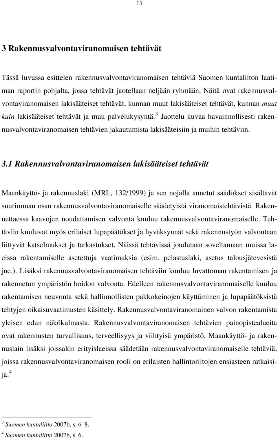 3 Jaottelu kuvaa havainnollisesti rakennusvalvontaviranomaisen tehtävien jakautumista lakisääteisiin ja muihin tehtäviin. 3.