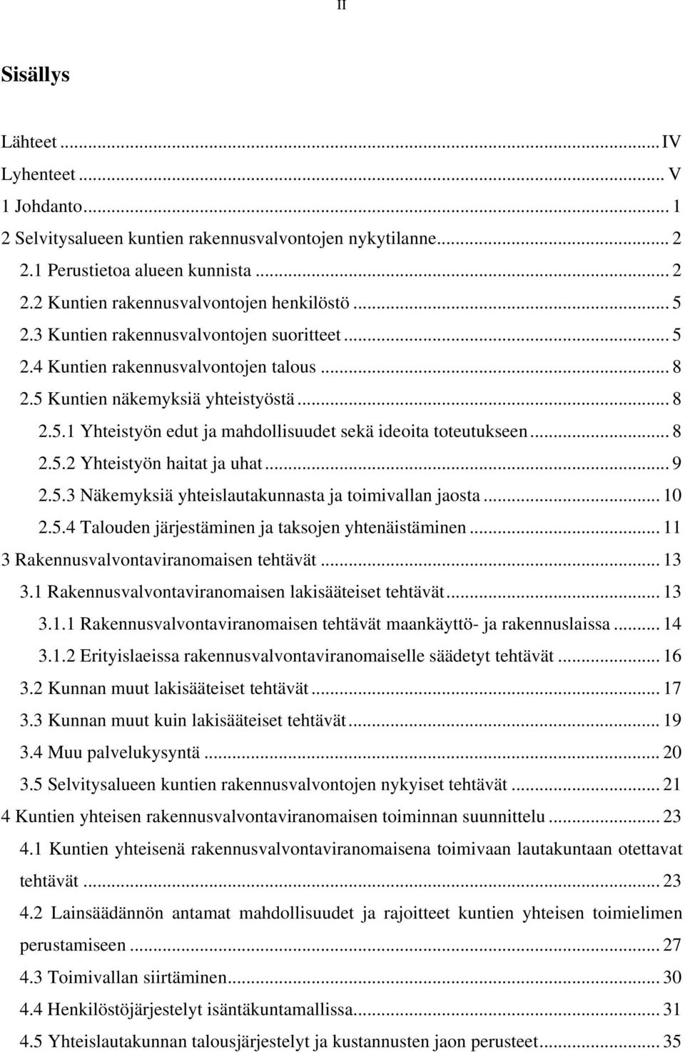 .. 8 2.5.2 Yhteistyön haitat ja uhat... 9 2.5.3 Näkemyksiä yhteislautakunnasta ja toimivallan jaosta... 10 2.5.4 Talouden järjestäminen ja taksojen yhtenäistäminen.