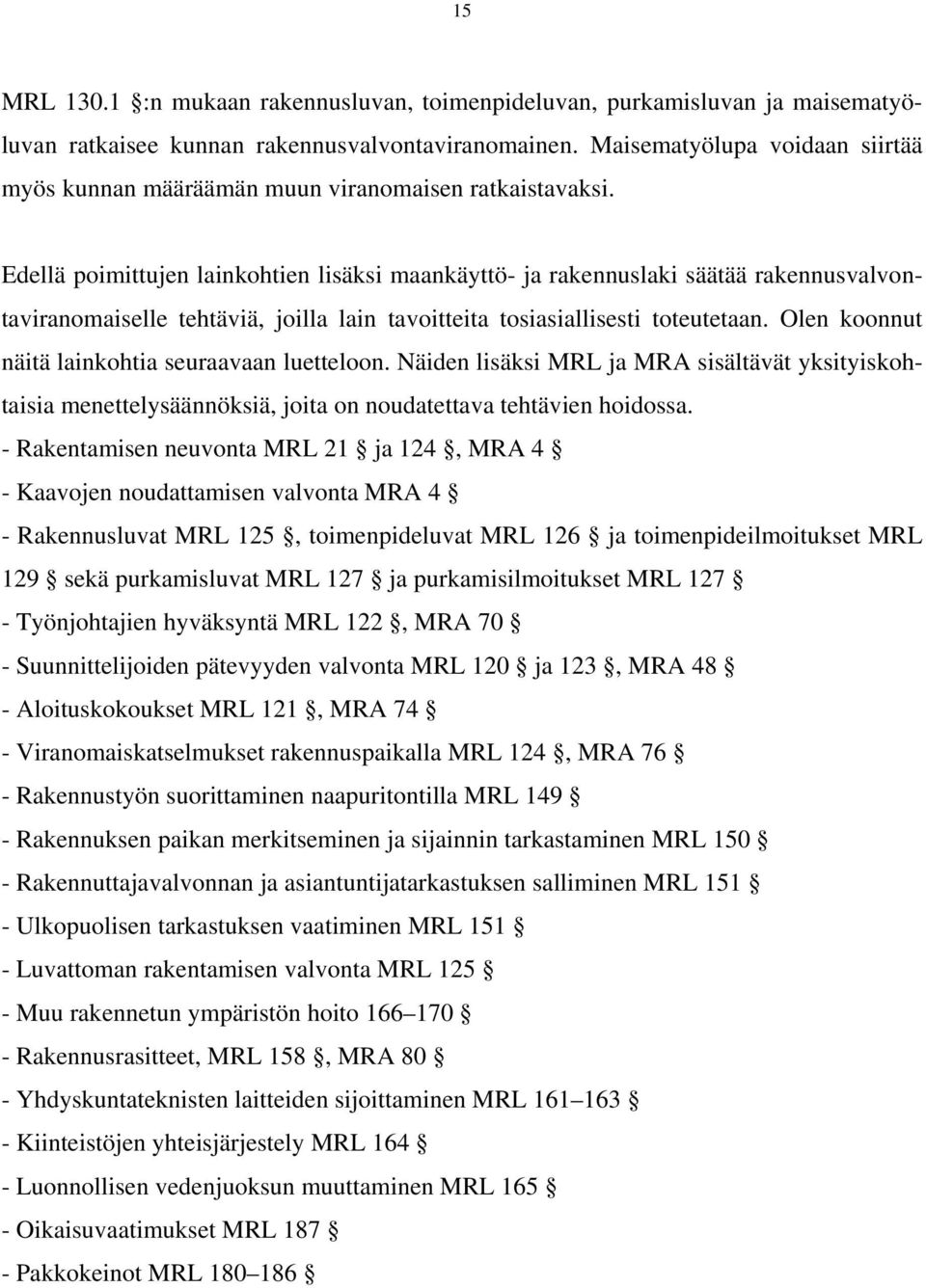 Edellä poimittujen lainkohtien lisäksi maankäyttö- ja rakennuslaki säätää rakennusvalvontaviranomaiselle tehtäviä, joilla lain tavoitteita tosiasiallisesti toteutetaan.