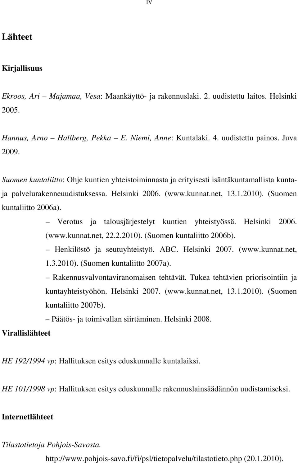 (Suomen kuntaliitto 2006a). Verotus ja talousjärjestelyt kuntien yhteistyössä. Helsinki 2006. (www.kunnat.net, 22.2.2010). (Suomen kuntaliitto 2006b). Henkilöstö ja seutuyhteistyö. ABC. Helsinki 2007.