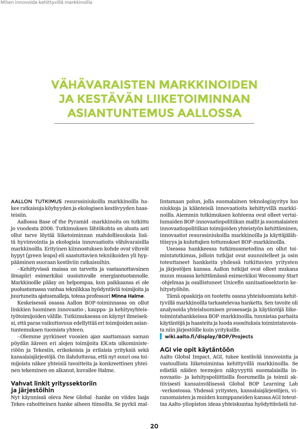 Tutkimuksen lähtökohta on alusta asti ollut tarve löytää liiketoiminnan mahdollisuuksia lisätä hyvinvointia ja ekologisia innovaatioita vähävaraisilla markkinoilla.