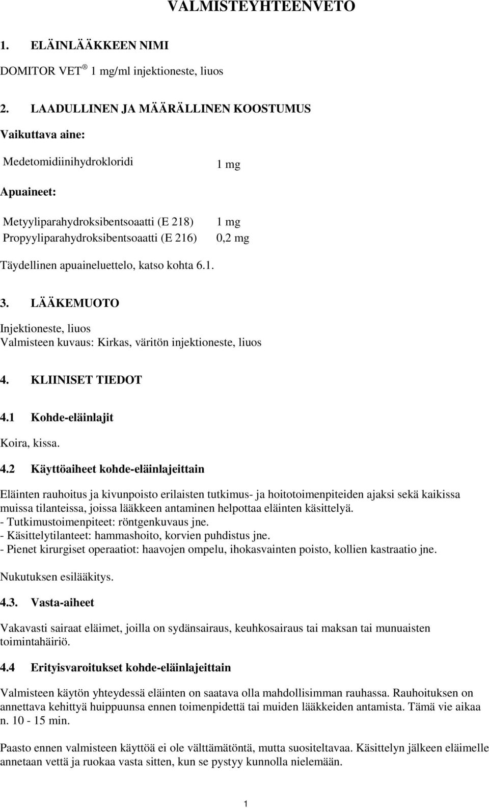 apuaineluettelo, katso kohta 6.1. 3. LÄÄKEMUOTO Injektioneste, liuos Valmisteen kuvaus: Kirkas, väritön injektioneste, liuos 4.