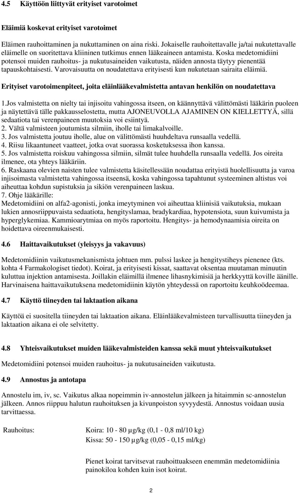 Koska medetomidiini potensoi muiden rauhoitus- ja nukutusaineiden vaikutusta, näiden annosta täytyy pienentää tapauskohtaisesti.