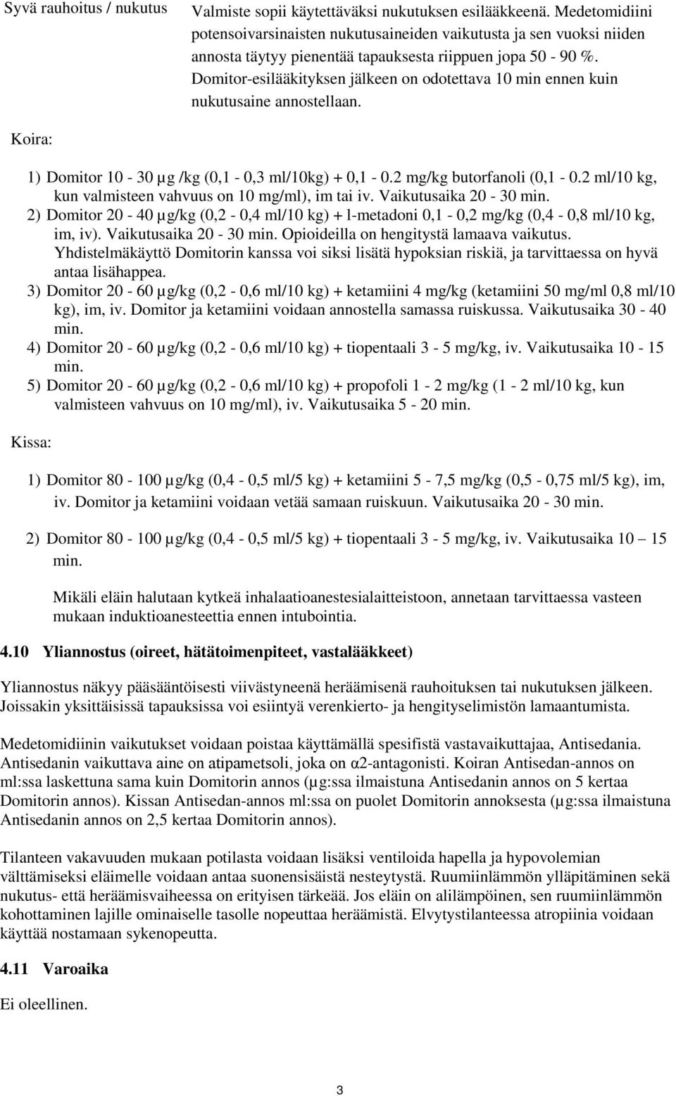 Domitor-esilääkityksen jälkeen on odotettava 10 min ennen kuin nukutusaine annostellaan. Koira: 1) Domitor 10-30 µg /kg (0,1-0,3 ml/10kg) + 0,1-0.2 mg/kg butorfanoli (0,1-0.