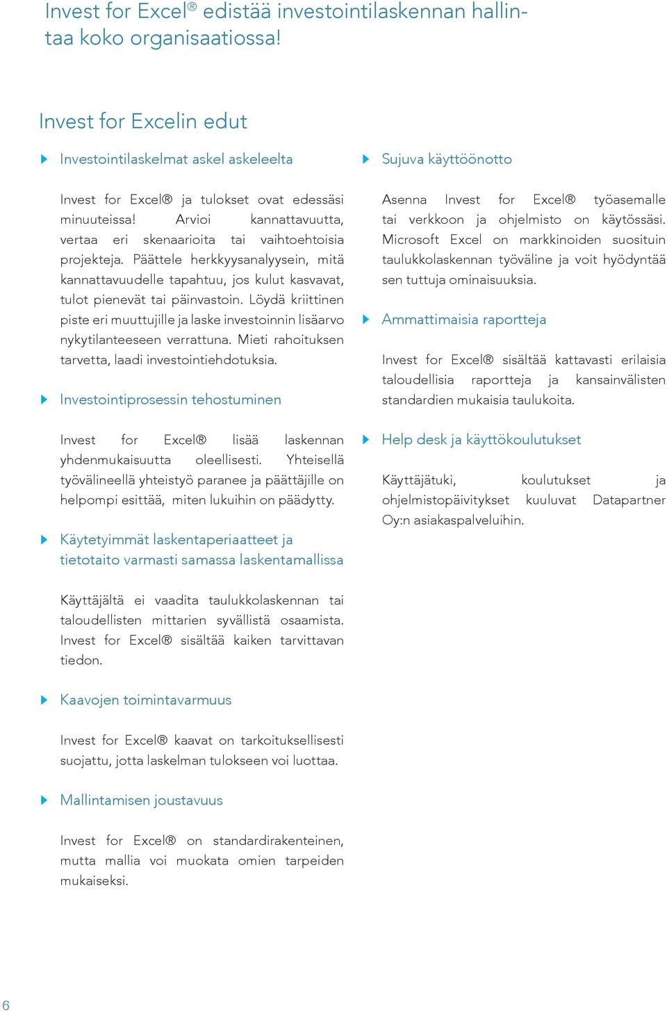 Arvioi kannattavuutta, vertaa eri skenaarioita tai vaihtoehtoisia projekteja. Päättele herkkyysanalyysein, mitä kannattavuudelle tapahtuu, jos kulut kasvavat, tulot pienevät tai päinvastoin.