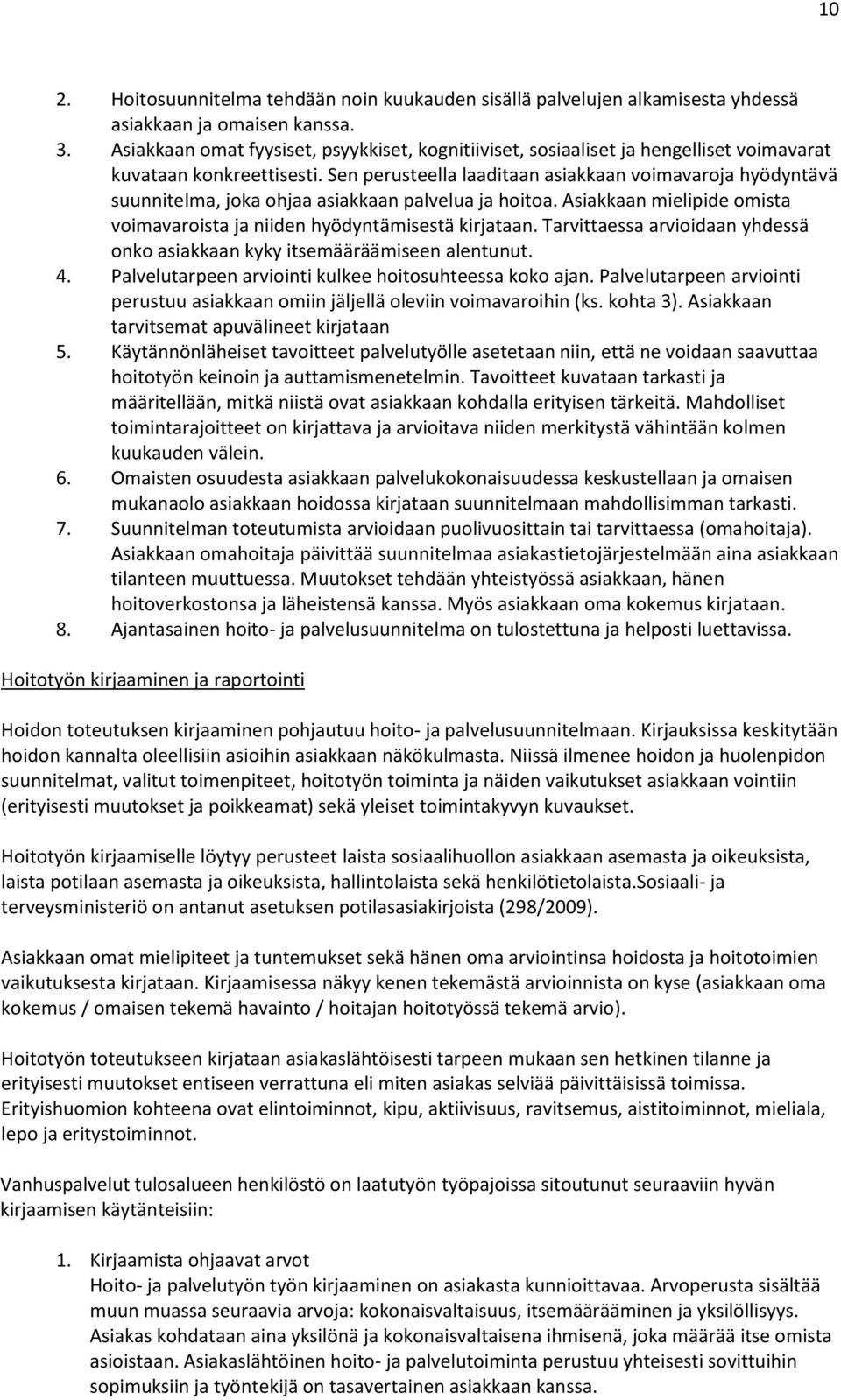 Sen perusteella laaditaan asiakkaan voimavaroja hyödyntävä suunnitelma, joka ohjaa asiakkaan palvelua ja hoitoa. Asiakkaan mielipide omista voimavaroista ja niiden hyödyntämisestä kirjataan.