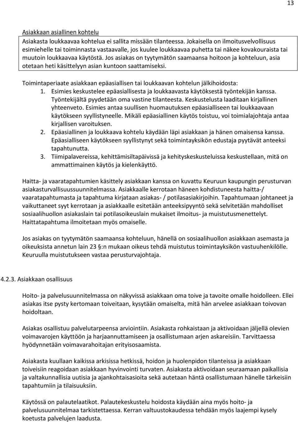 Jos asiakas on tyytymätön saamaansa hoitoon ja kohteluun, asia otetaan heti käsittelyyn asian kuntoon saattamiseksi. Toimintaperiaate asiakkaan epäasiallisen tai loukkaavan kohtelun jälkihoidosta: 1.