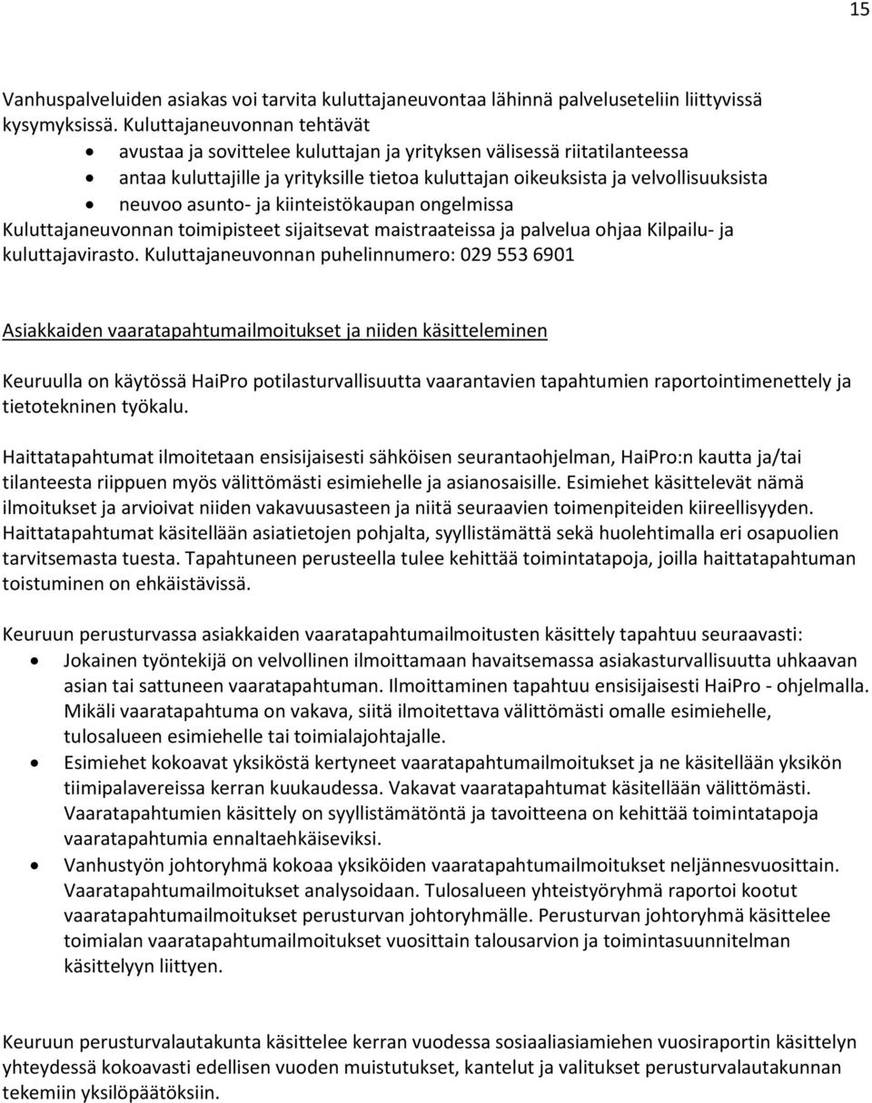 asunto- ja kiinteistökaupan ongelmissa Kuluttajaneuvonnan toimipisteet sijaitsevat maistraateissa ja palvelua ohjaa Kilpailu- ja kuluttajavirasto.