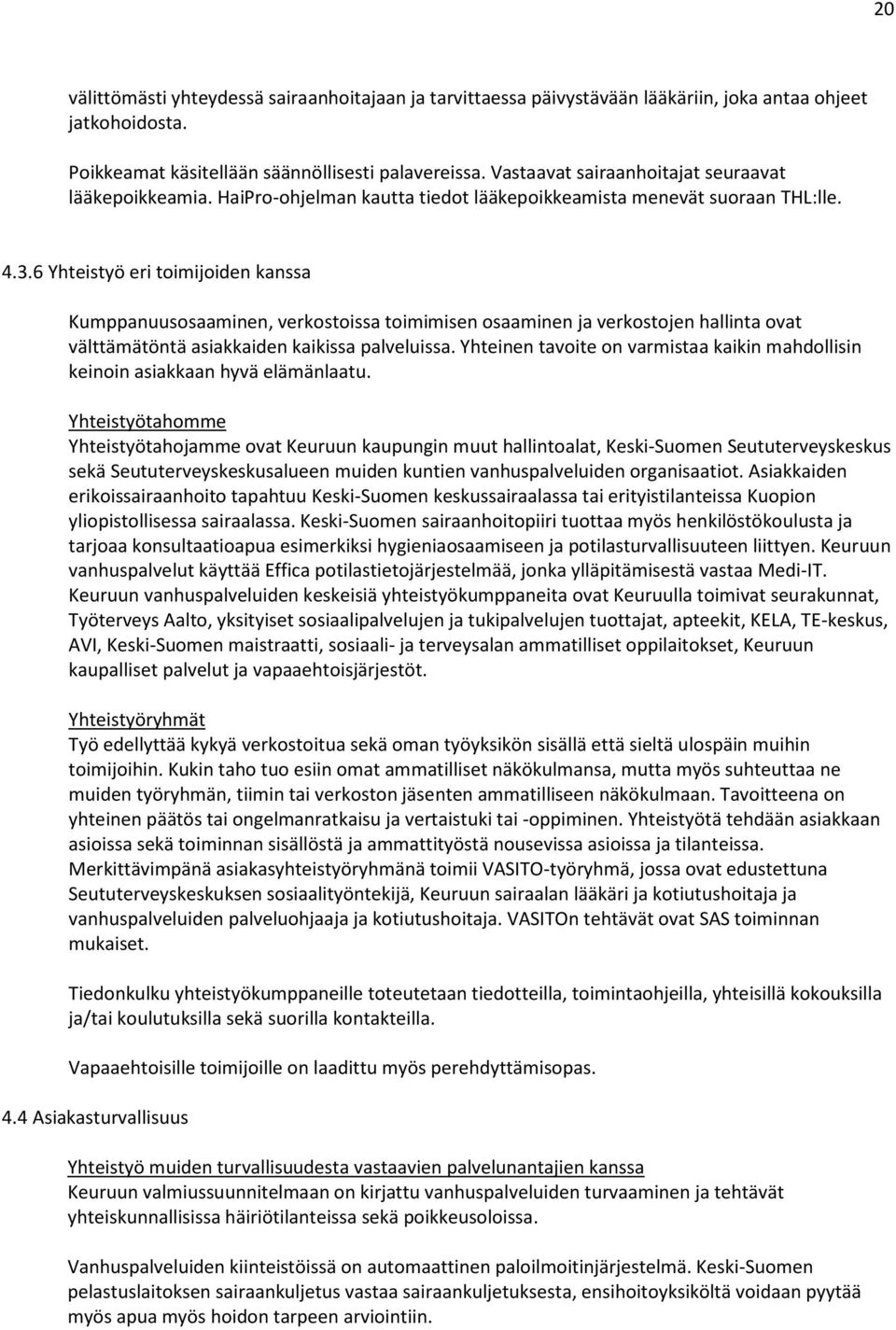 6 Yhteistyö eri toimijoiden kanssa Kumppanuusosaaminen, verkostoissa toimimisen osaaminen ja verkostojen hallinta ovat välttämätöntä asiakkaiden kaikissa palveluissa.